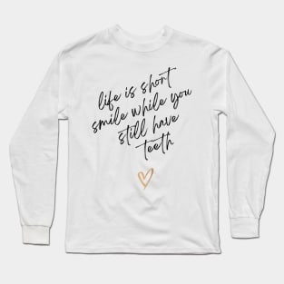 Life Is Short Smile While You Still Have Teeth Long Sleeve T-Shirt